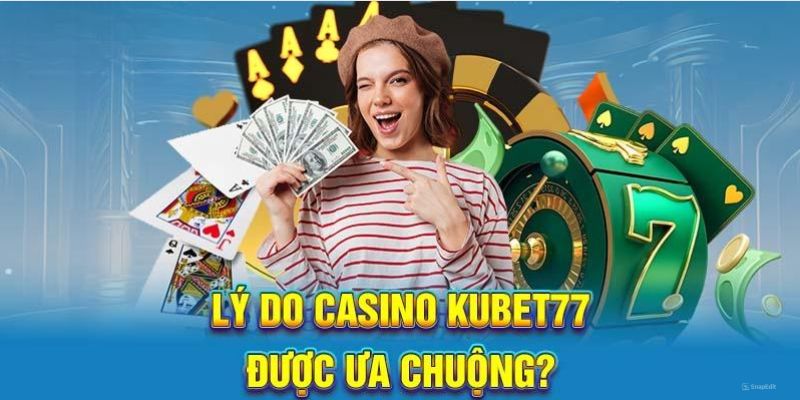 Những ưu điểm nổi bật tại sảnh casino Kubet77