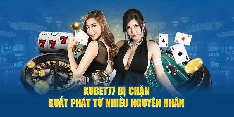 Kubet77 bị chặn xuất phát từ nhiều nguyên nhân